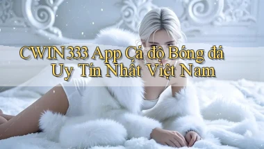 cwin333 app cá độ bóng đá uy tín nhất việt nam