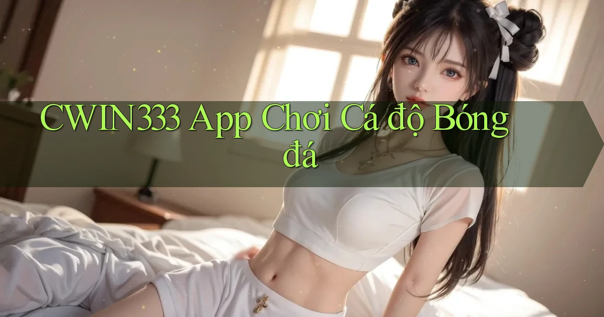 cwin333 app chơi cá độ bóng đá