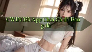 cwin333 app chơi cá độ bóng đá