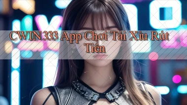 cwin333 app chơi tài xỉu rút tiền