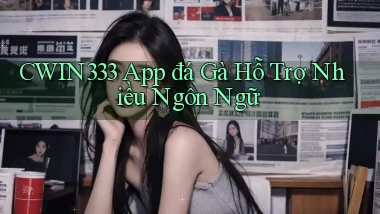 cwin333  app đá gà hỗ trợ nhiều ngôn ngữ