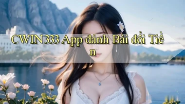 cwin333 app đánh bài đổi tiền