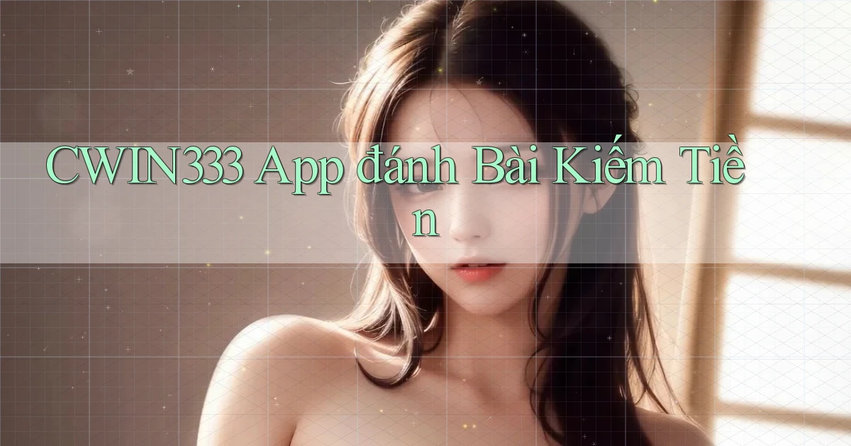 cwin333 app đánh bài kiếm tiền