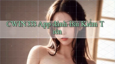 cwin333 app đánh bài kiếm tiền