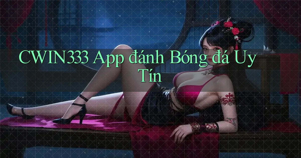 cwin333 app đánh bóng đá uy tín