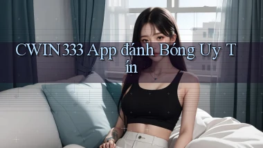 cwin333 app đánh bóng uy tín