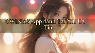 cwin333 app đánh tài xỉu uy tín