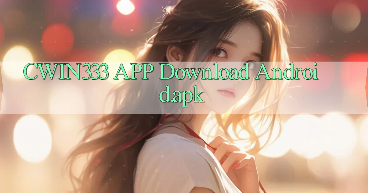 cwin333 APP download Android.apk