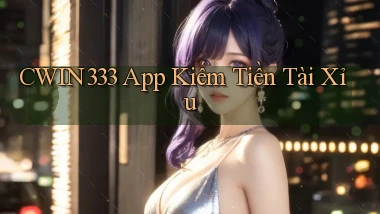 cwin333 app kiếm tiền tài xỉu
