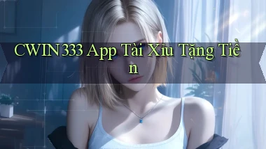 cwin333 app tài xỉu tặng tiền