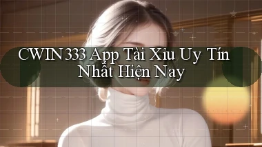 cwin333 app tài xỉu uy tín nhất hiện nay