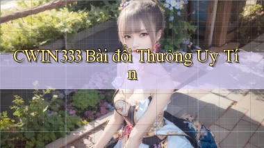 cwin333 bài đổi thưởng uy tín