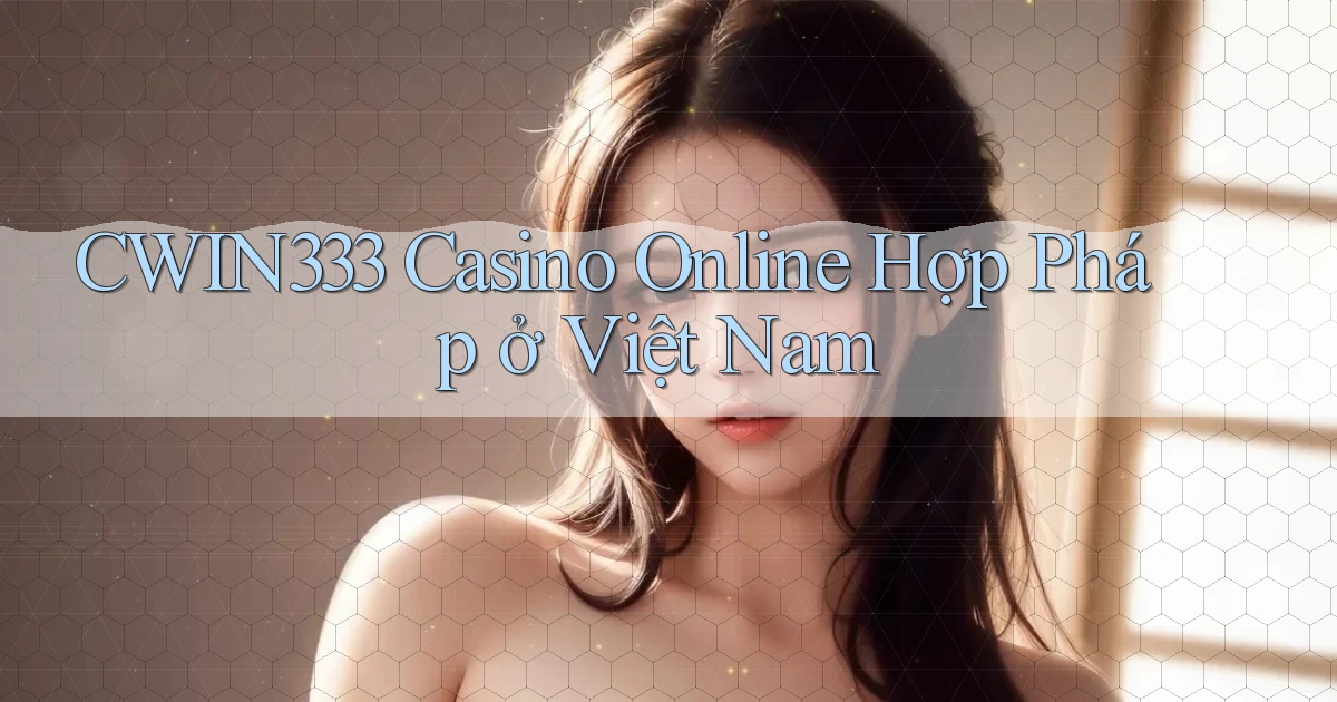 cwin333 casino online hợp pháp ở việt nam