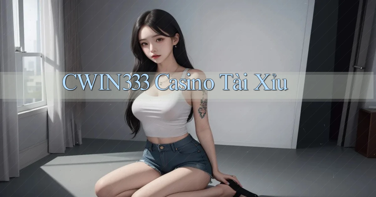 cwin333 casino tài xỉu