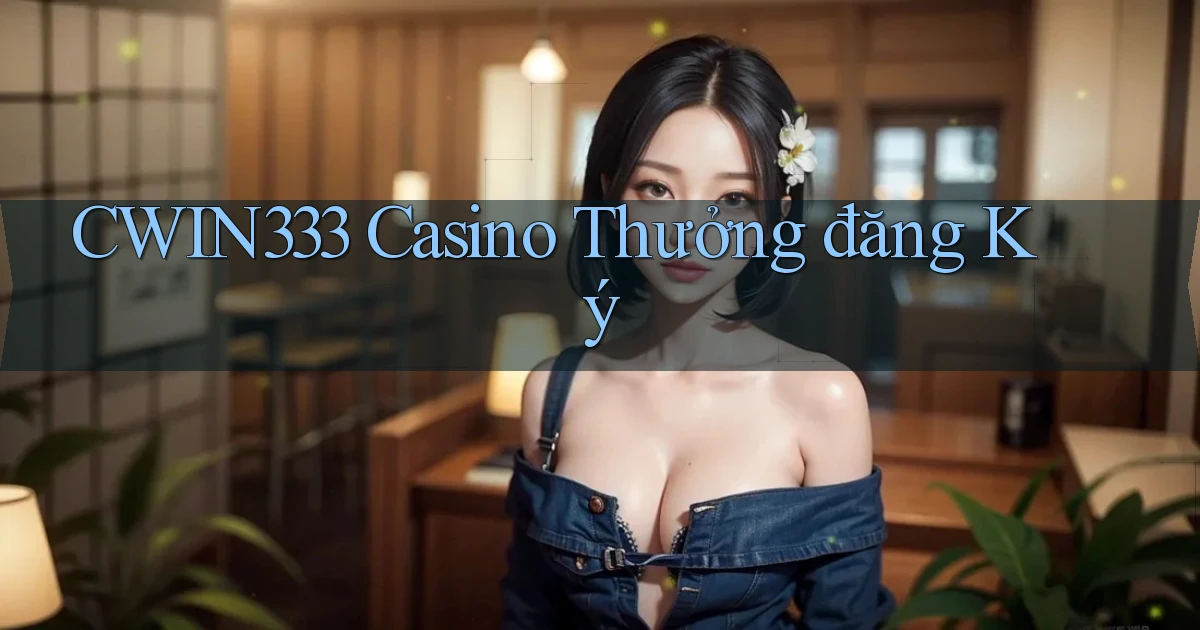 cwin333 casino thưởng đăng ký