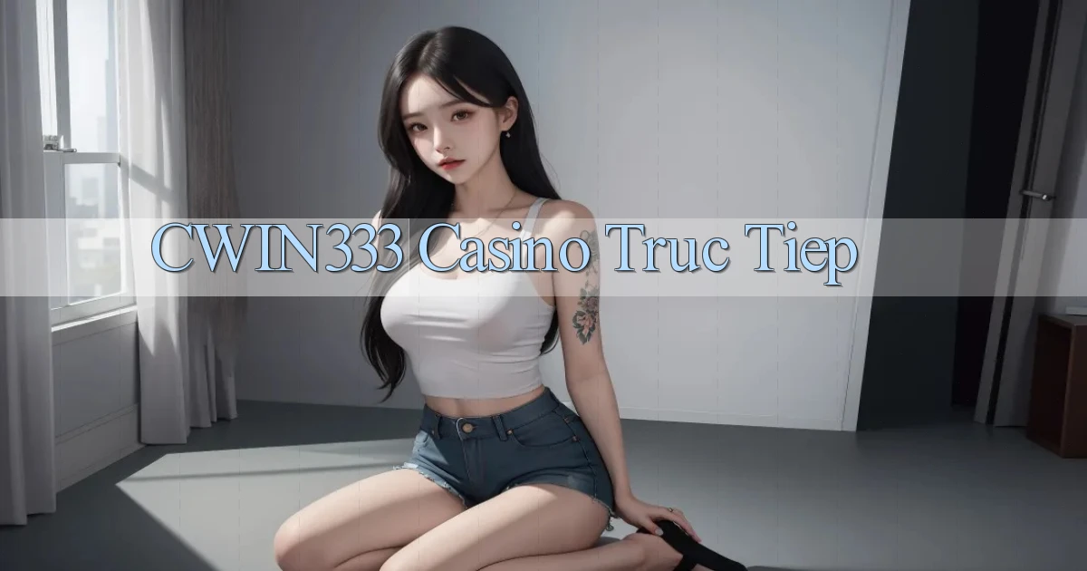 cwin333 casino truc tiep