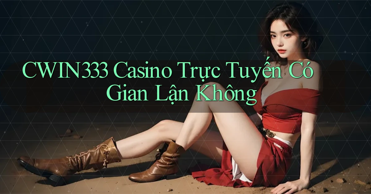 cwin333 casino trực tuyến có gian lận không