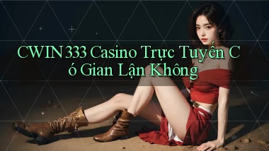 cwin333 casino trực tuyến có gian lận không