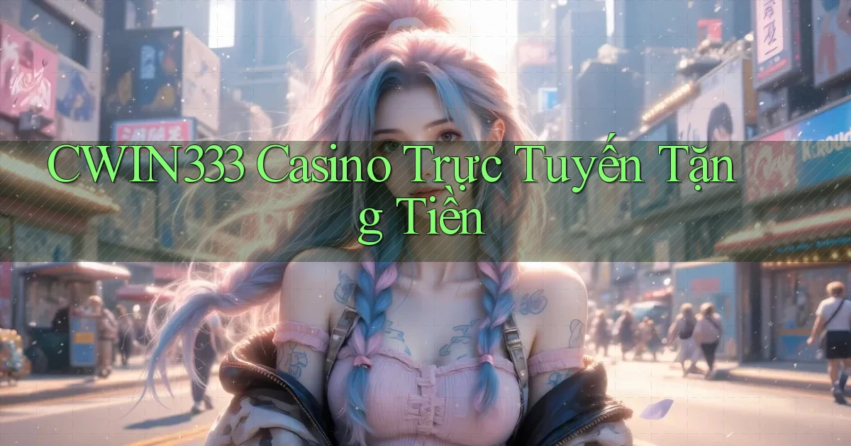 cwin333 casino trực tuyến tặng tiền