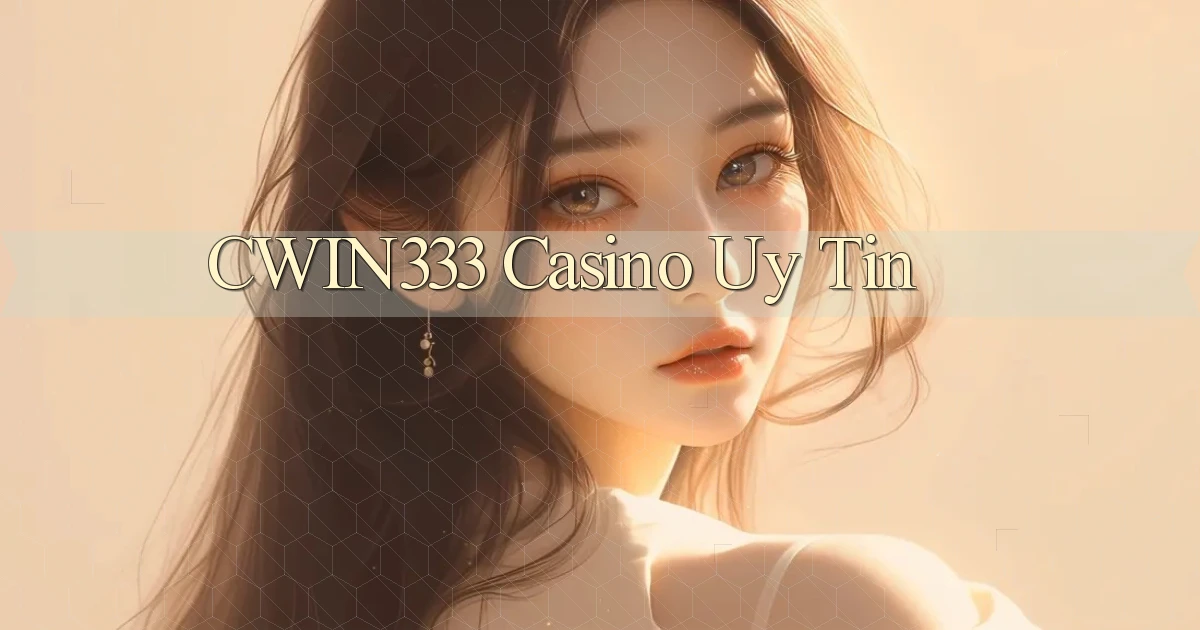 cwin333 casino uy tín