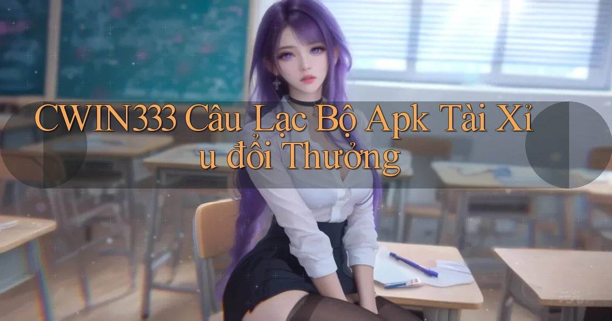 cwin333  câu lạc bộ apk tài xỉu đổi thưởng