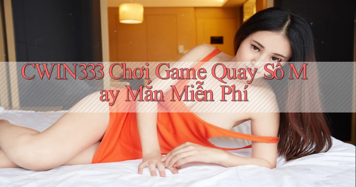 cwin333  chơi game quay số may mắn miễn phí