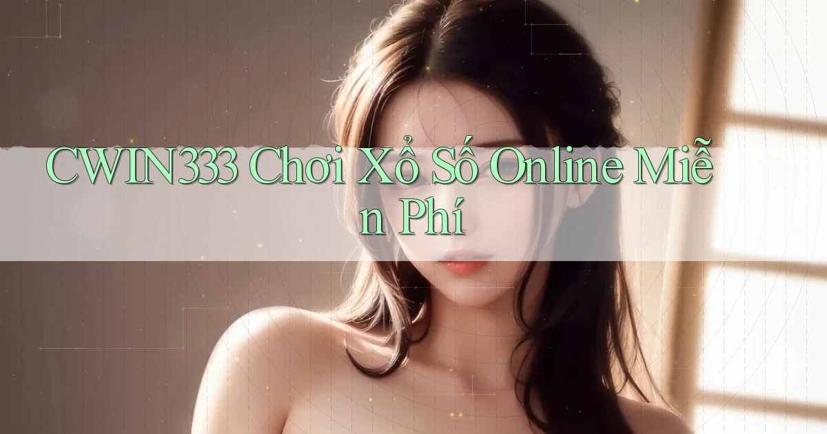 cwin333  Chơi xổ số online miễn phí