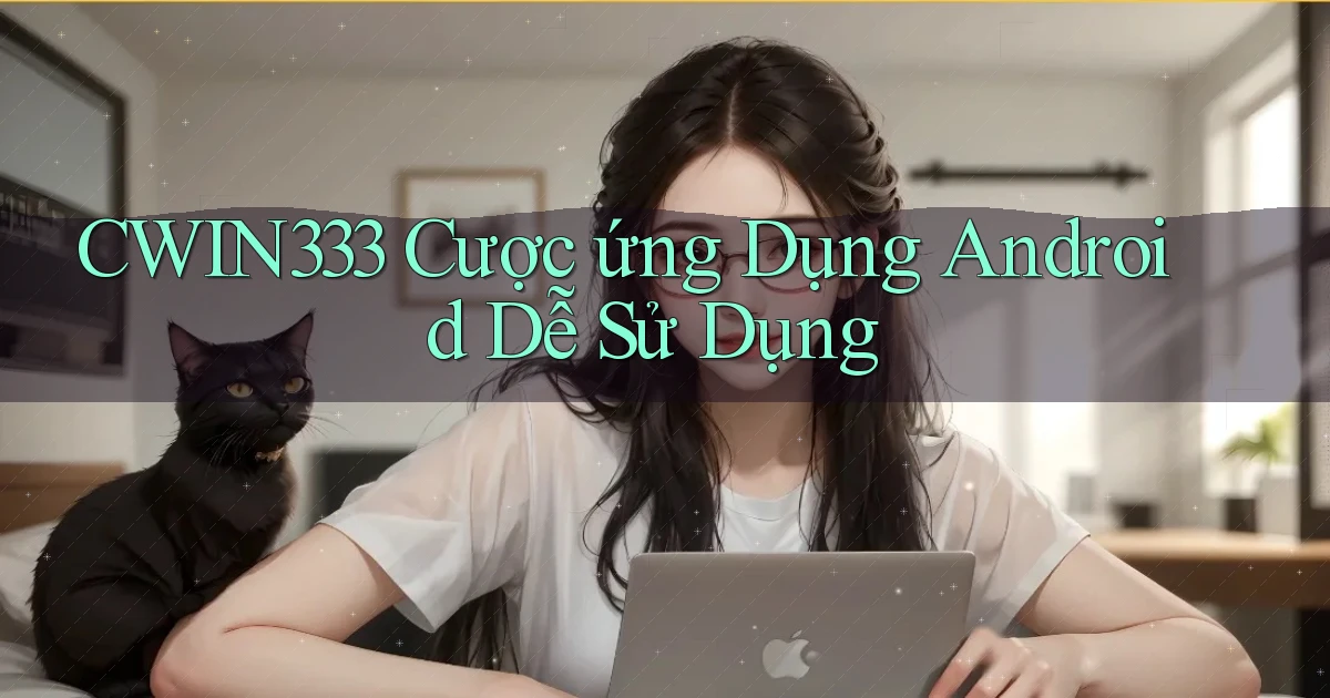 cwin333  cược ứng dụng android dễ sử dụng