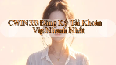 cwin333  Đăng ký tài khoản vip nhanh nhất
