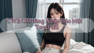 cwin333  đăng nhập bảo mật tuyệt đối