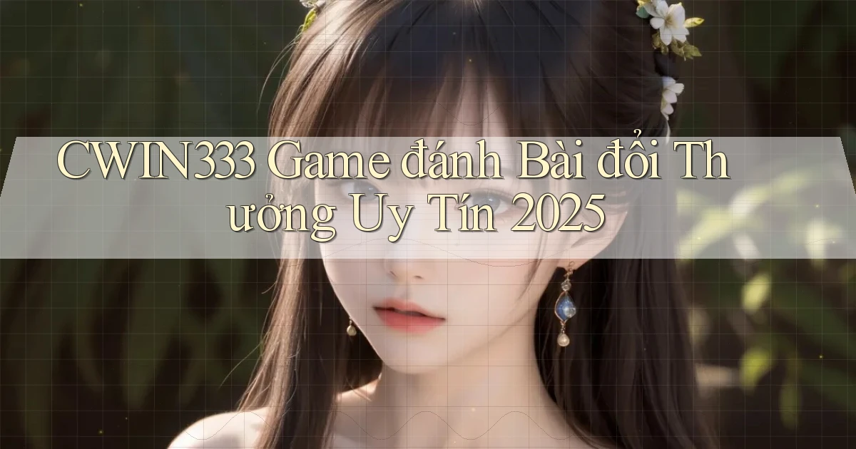 cwin333  game đánh bài đổi thưởng uy tín 2025