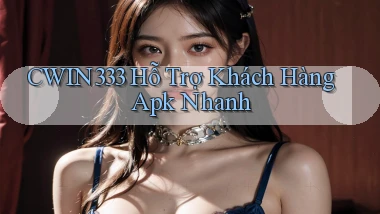 cwin333  hỗ trợ khách hàng apk nhanh