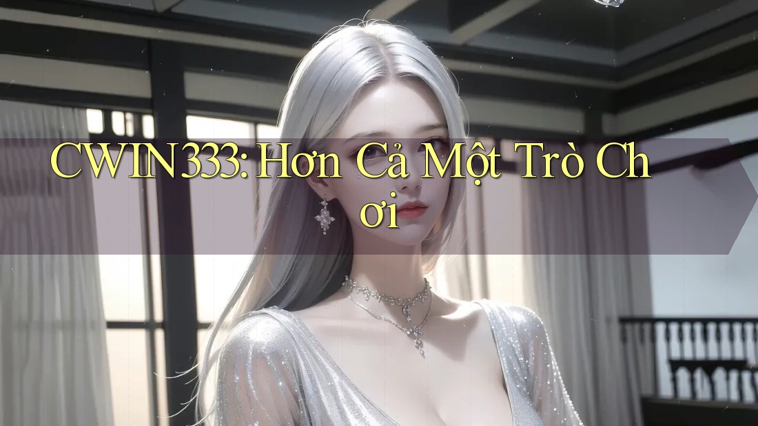CWIN333: Hơn Cả Một Trò Chơi CWIN333: Hơn Cả Một Trò Chơi