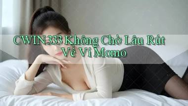 cwin333 không chờ lâu rút về ví momo