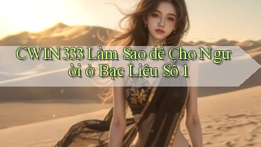 cwin333 làm sao để cho người ở Bạc Liêu số 1
