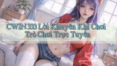 cwin333  lời khuyên khi chơi trò chơi trực tuyến