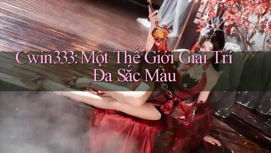 Cwin333: Một Thế Giới Giải Trí Đa Sắc Màu Cwin333: Một Thế Giới Giải Trí Đa Sắc Màu