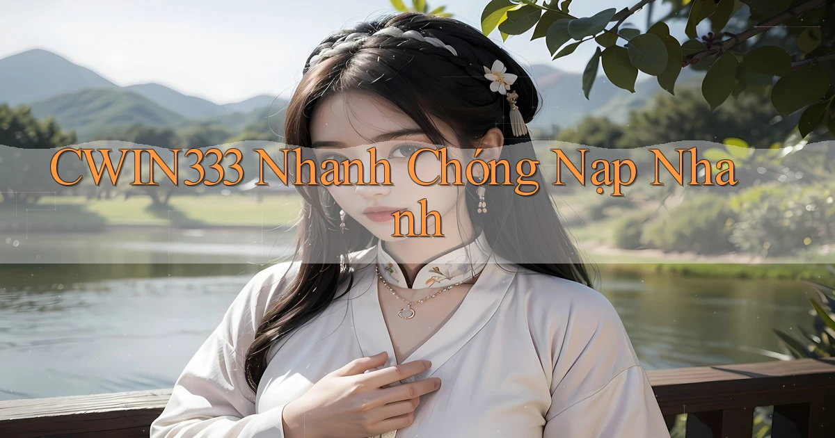 cwin333 nhanh chóng nạp nhanh