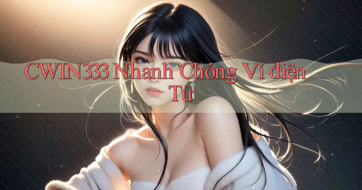 cwin333 nhanh chóng ví điện tử