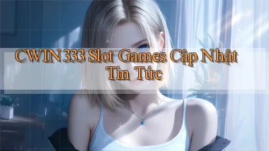 cwin333  slot games cập nhật tin tức