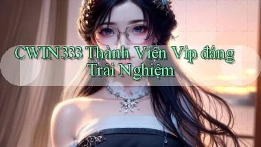 cwin333 thành viên vip đáng trải nghiệm