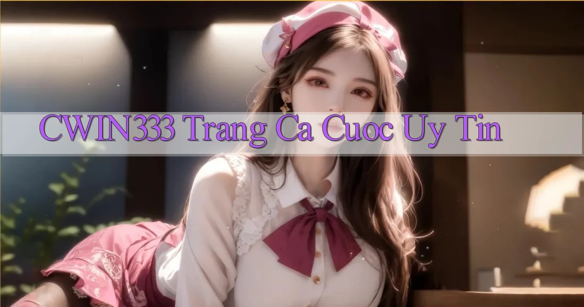 cwin333  trang ca cuoc uy tin