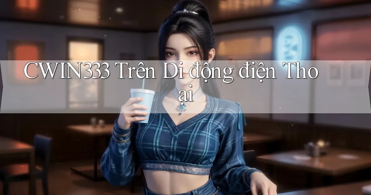 cwin333 trên di động điện thoại