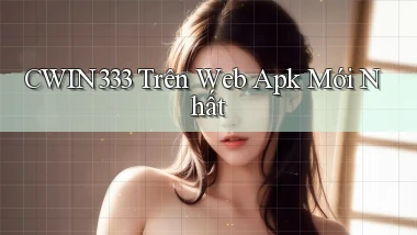 cwin333 trên web apk mới nhất