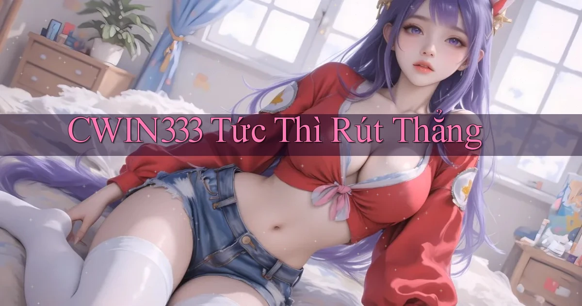 cwin333 tức thì rút thẳng