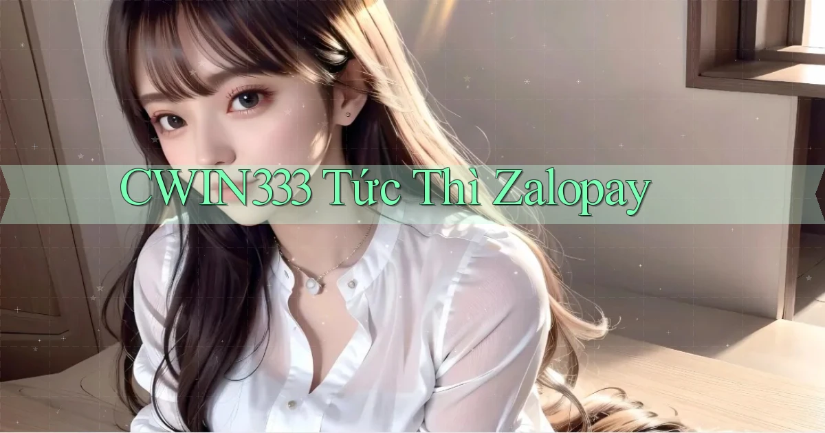 cwin333 tức thì zalopay