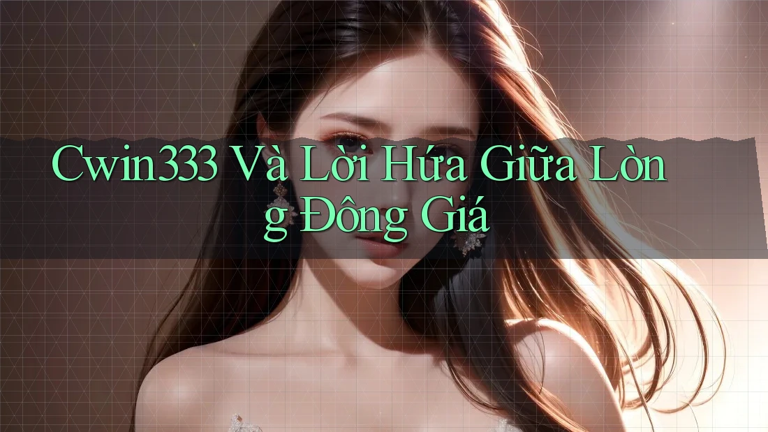 Cwin333 Và Lời Hứa Giữa Lòng Đông Giá Cwin333 Và Lời Hứa Giữa Lòng Đông Giá