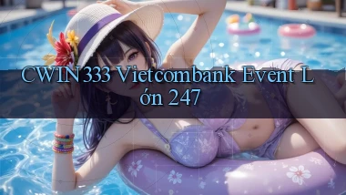 cwin333 vietcombank event lớn 24／7