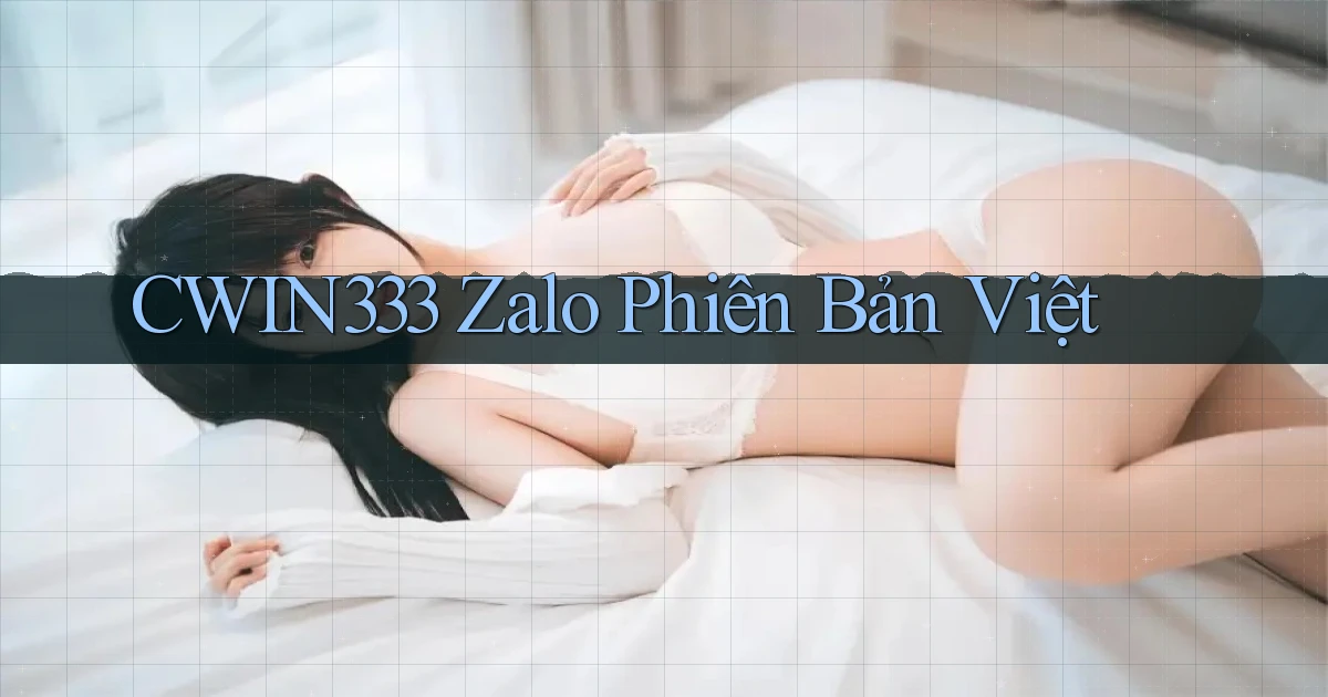 cwin333 zalo phiên bản việt