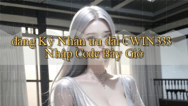 đăng ký nhận ưu đãi cwin333 nhập code bây giờ